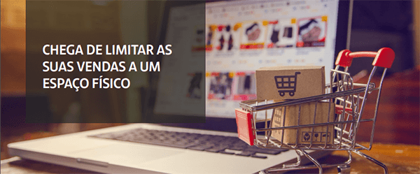 Chega de limitar as suas vendas a um espaço físico